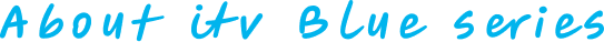 About itv Blue series